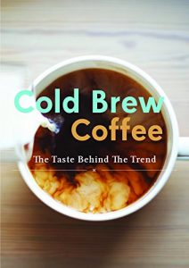 Download Cold Brew Coffee: Learn Barista’s Best Kept Secrets and Master the Taste Behind the Trend pdf, epub, ebook