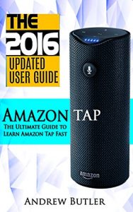 Download Amazon Tap: The Ultimate Guide to Learn Amazon Tap Fast(Amazon Echo 2016,Amazon Tap,user manual,web services,by amazon,Free books,Free Movie,Alexa Kit) (Amazon Prime, smart devices, internet) pdf, epub, ebook