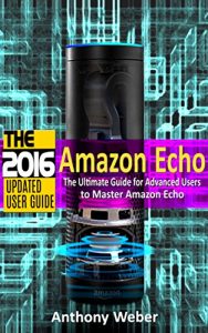 Download Amazon Echo: 2016 – The Ultimate Guide for Advanced Users to Master Amazon Echo (Amazon Echo, user manual,web services,by amazon, Free books, Free Movie, … smart devices, internet, guide Book 7) pdf, epub, ebook