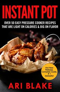 Download Instant Pot: Over 50 Easy Pressure Cooker Recipes That Are Light on Calories & Big on Flavor pdf, epub, ebook