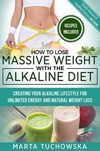 Download How to Lose Massive Weight with the Alkaline Diet: Creating Your Alkaline Lifestyle for Unlimited Energy and Natural Weight Loss (Alkaline, Detox, Alkaline Diet for Weight Loss Book 1) pdf, epub, ebook