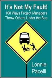 Download It’s Not My Fault!: 100 Ways Project Managers Throw Others Under the Bus pdf, epub, ebook