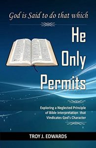 Download God is Said to do that which He Only Permits: Exploring a Neglected Principle of Bible Interpretation that Vindicates God’s Character pdf, epub, ebook