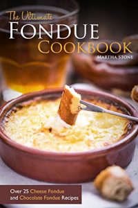 Download The Ultimate Fondue Cookbook: Over 25 Cheese Fondue and Chocolate Fondue Recipes – Your Guide to Making the Best Fondue Fountain Ever! pdf, epub, ebook