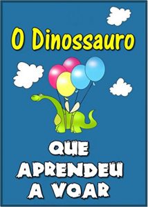 Download Children’s book in Portuguese: “O Dinossauro Que Aprendeu a Voar” (história de ninar para crianças) (Portuguese Edition) pdf, epub, ebook