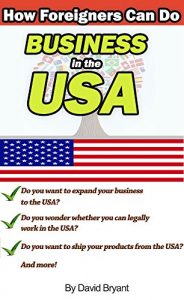 Download How Foreigners Can Do Business in the USA: Find out your tax obligations, how to work legally, how to ship products from the U.S., and more pdf, epub, ebook