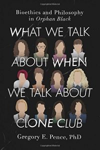 Download What We Talk About When We Talk About Clone Club: Bioethics and Philosophy in Orphan Black pdf, epub, ebook