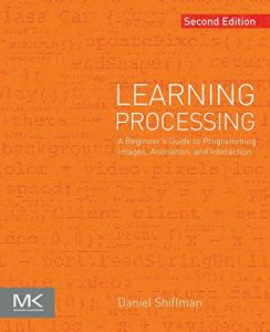 Download Learning Processing: A Beginner’s Guide to Programming Images, Animation, and Interaction (The Morgan Kaufmann Series in Computer Graphics) pdf, epub, ebook