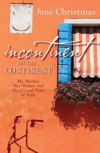 Download Incontinent on the Continent: My mother, her walker, and our Grand Tour of Italy pdf, epub, ebook