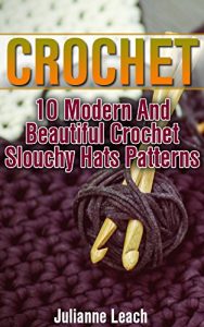 Download Crochet: 10 Modern And Beautiful Crochet Slouchy Hats Patterns: (Crochet Hook A, Crochet Accessories, Crochet Patterns, Crochet Books, Easy Crocheting) pdf, epub, ebook