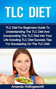 Download TLC Diet: TLC Diet For Beginners Guide To Understanding The TLC Diet And Incorporating The TLC Diet Into Your Life Including TLC Diet Success Tips For Succeeding On The TLC Diet pdf, epub, ebook