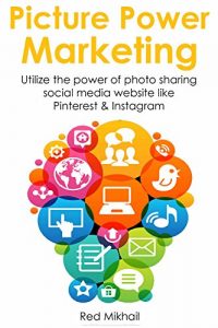 Download PICTURE POWER MARKETING (Social Media Bundle): Utilize the power of photo sharing social media website like Pinterest & Instagram pdf, epub, ebook