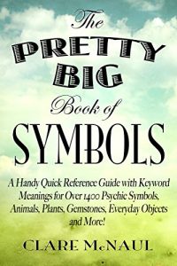 Download The Pretty Big Book of Symbols: A Handy Quick Reference Guide with Keyword Meanings for Over 1400 Psychic Symbols, Animals, Plants, Gemstones, Everyday Objects & More! pdf, epub, ebook