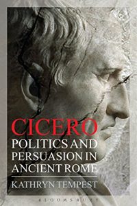 Download Cicero: Politics and Persuasion in Ancient Rome pdf, epub, ebook