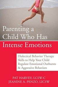 Download Parenting a Child Who Has Intense Emotions: Dialectical Behavior Therapy Skills to Help Your Child Regulate Emotional Outbursts and Aggressive B pdf, epub, ebook