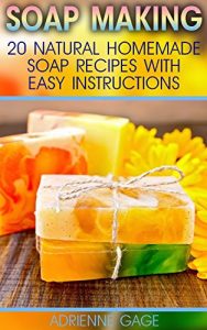 Download Soap Making: 20 Natural Homemade Soap Recipes With Easy Instructions: (Soap Making Books, Soap Making for Beginners, Soap Making Guide, Soap Making Recipes, … Homemade Beauty, Essential Oils) pdf, epub, ebook