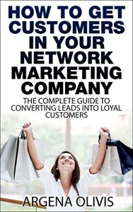 Download How To Get Customers In Your Network Marketing Company: The Complete Guide To Converting Leads To Loyal Customers (network marketing, multilevel marketing, direct sales, mlm) pdf, epub, ebook