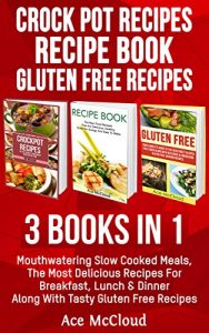 Download Crock Pot Recipes: Recipe Book: Gluten Free Recipes: 3 Books in 1: Mouthwatering Slow Cooked Meals, The Most Delicious Recipes For Breakfast, Lunch & Dinner … Guide With Gluten Free and Healthy Recipes) pdf, epub, ebook