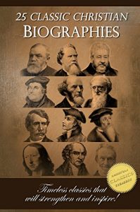 Download 25 Classic Christian Biographies – Calvin, Luther, Spurgeon, Moody, Wesley and many more! pdf, epub, ebook