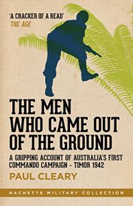 Download The Men Who Came Out of the Ground: A gripping account of Australia’s first commando campaign pdf, epub, ebook