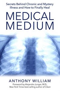 Download Medical Medium: Secrets Behind Chronic and Mystery Illness and How to Finally Heal pdf, epub, ebook