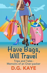 Download Have Bags, Will Travel: Trips and Tales – Memoirs of an Over-Packer pdf, epub, ebook