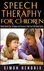 Download Speech Therapy for Children: Helpful Speech Tips, Techniques and Exercises to Help Your Child Speak Clearly (Speech Techniques,Speech Exercises) pdf, epub, ebook