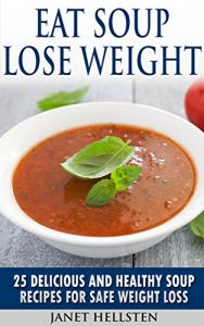 Download Eat Soup Lose Weight: 25 Delicious And Healthy Soup Recipes For Safe Weight Loss pdf, epub, ebook