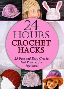 Download 24 Hours Crochet Hacks: 25 Fast and Easy Crochet Hat Patterns for Beginners pdf, epub, ebook