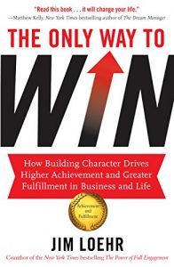 Download The Only Way to Win: How Building Character Drives Higher Achievement and Greater Fulfilment in Business and Life pdf, epub, ebook