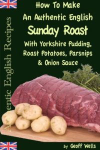 Download How To Make An Authentic English Sunday Roast With Yorkshire Pudding, Roast Potatoes, Parsnips & Onion Sauce (Authentic English Recipes Book 5) pdf, epub, ebook