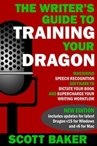 Download The Writer’s Guide to Training Your Dragon: Using Speech Recognition Software to Dictate Your Book and Supercharge Your Writing Workflow (Dictation Mastery for PC and Mac) pdf, epub, ebook