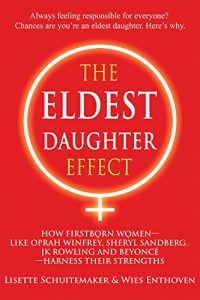 Download The Eldest Daughter Effect: How Firstborn Women–like Oprah Winfrey, Sheryl Sandberg, JK Rowling and Beyoncé–Harness their Strengths pdf, epub, ebook