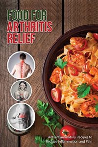 Download Recipes for Arthritis Relief: Anti-Inflammatory Recipes That Reduce Inflammation and Pain pdf, epub, ebook