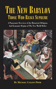 Download The New Babylon: Those Who Reign Supreme: A Panoramic Overview of the Historical, Religious and Economic Origins of the New World Order pdf, epub, ebook