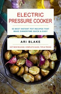 Download Electric Pressure Cooker: 50 Best Instant Pot Recipes That Make Dinnertime Quick & Easy pdf, epub, ebook