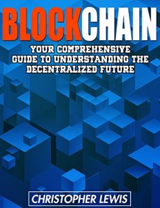 Download BLOCKCHAIN: Your Comprehensive Guide To Understanding The Decentralized Future (Ethereum, Fintech, Cryptocurrency,  Bitcoin, Technology Trends, Technology, Internet) pdf, epub, ebook