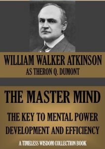 Download THE MASTER MIND. The Key To Mental Power Development And Efficiency (Timeless Wisdom Collection) pdf, epub, ebook