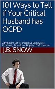 Download 101 Ways to Tell if Your Critical Husband has OCPD: A Symptom List for Obsessive Compulsive Personality Disorder or Negative Perfectionism (Transcend Mediocrity Book 12) pdf, epub, ebook