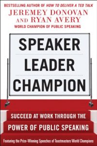 Download Speaker, Leader, Champion: Succeed at Work Through the Power of Public Speaking, featuring the prize-winning speeches of Toastmasters World Champions pdf, epub, ebook