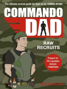 Download Commando Dad: Advice for Raw Recruits: From pregnancy to birth pdf, epub, ebook