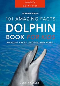 Download Dolphins: 101 Amazing Dolphin Facts for Kids: Dolphin Book for Kids – 50+ beautiful dolphin pictures (Animal Fact Books 3) pdf, epub, ebook