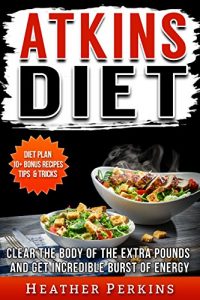 Download Atkins Diet – Clear the Body of the Extra Pounds and Get Incredible Burst of Energy pdf, epub, ebook