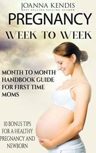 Download Pregnancy: Week to Week – Month to Month Handbook Guide For First Time Moms – 10 Bonus Tips For A Healthy Pregnancy And Newborn (Pregnant, Pregnancy Books, … Pregnancy Week By Week, First Time Moms) pdf, epub, ebook