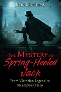 Download The Mystery of Spring-Heeled Jack: From Victorian Legend to Steampunk Hero pdf, epub, ebook