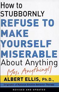 Download How To Stubbornly Refuse To Make Yourself Miserable About Anything-yes, Anything pdf, epub, ebook