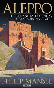 Download Aleppo: The Rise and Fall of Syria’s Great Merchant City (20151021) pdf, epub, ebook