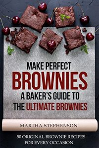 Download Make Perfect Brownies; A Baker’s Guide to the Ultimate Brownies: 50 Original Brownie Recipes for Every Occasion pdf, epub, ebook