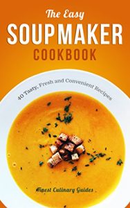 Download The Easy Soup Maker Cookbook: 40 Tasty, Fresh and Convenient Recipes (Soup Diet, Soup Cleanse) pdf, epub, ebook