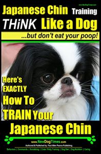 Download Japanese Chin Training | THiNK Like a Dog…But Don’t Eat Your Poop!: Here’s EXACTLY How To Train Your Japanese Chin pdf, epub, ebook